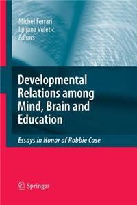 Developmental Relations Among Mind, Brain and Education: Essays in Honor of Robbie Case