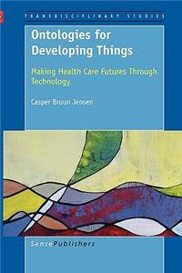 Ontologies for Developing Things: Making Health Care Futures Through Technology