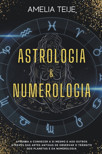 Astrologia e Numerologia - Manual completo para principiantes - Aprenda a conhecer-se a si mesmo e aos outros através das Artes Antigas de Observação do Trânsito Planetário e da Numerologia