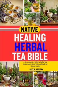 Native Healing Herbal Tea Bible