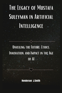 Legacy of Mustafa Suleyman in Artificial Intelligence