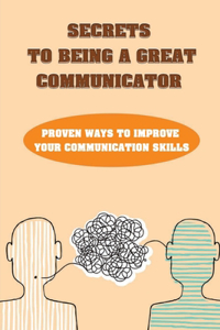 Secrets To Being A Great Communicator