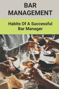 Bar Management: Habits Of A Successful Bar Manager: Bar Improvement Ideas