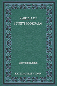 Rebecca of Sunnybrook Farm - Large Print Edition