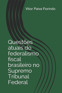 Questões atuais do federalismo fiscal brasileiro no Supremo Tribunal Federal