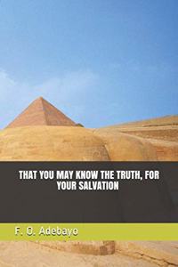 That You May Know the Truth, for Your Salvation