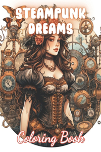 Steampunk Dreams Coloring Book: 100+ Unique and Beautiful Designs for All Fans