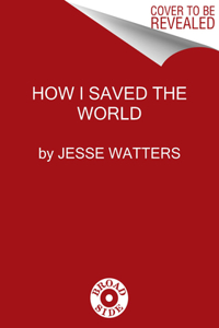How I Saved the World