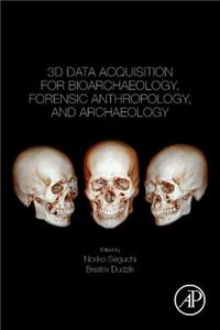 3D Data Acquisition for Bioarchaeology, Forensic Anthropology, and Archaeology