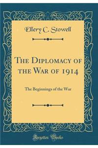 The Diplomacy of the War of 1914: The Beginnings of the War (Classic Reprint)