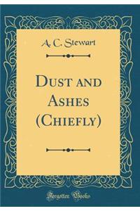 Dust and Ashes (Chiefly) (Classic Reprint)