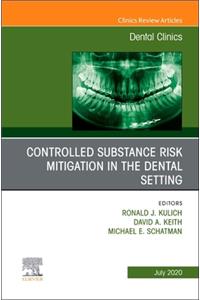 Controlled Substance Risk Mitigation in the Dental Setting, an Issue of Dental Clinics of North America