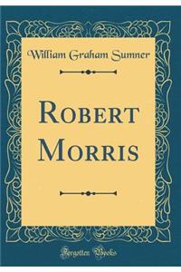 Robert Morris (Classic Reprint)