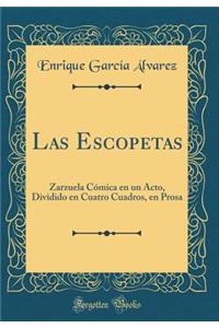 Las Escopetas: Zarzuela CÃ³mica En Un Acto, Dividido En Cuatro Cuadros, En Prosa (Classic Reprint)