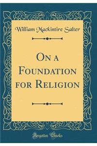 On a Foundation for Religion (Classic Reprint)