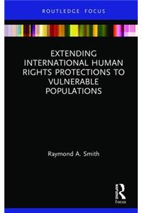 Extending International Human Rights Protections to Vulnerable Populations