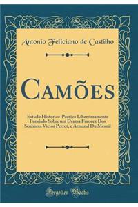 Camões: Estudo Historico-Poetico Liberrimamente Fundado Sobre um Drama Francez Dos Senhores Victor Perrot, e Armand Du Mesnil (Classic Reprint)