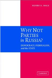 Why Not Parties in Russia?: Democracy, Federalism, and the State
