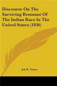 Discourse On The Surviving Remnant Of The Indian Race In The United States (1836)