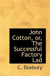 John Cotton, Or, the Successful Factory Lad