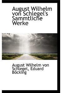 August Wilhelm Von Schlegel's Sammtliche Werke