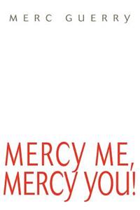 Mercy Me, Mercy You!