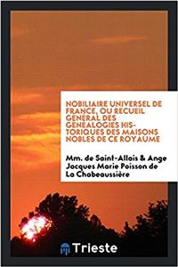 Nobiliaire universel de France, ou Recueil gï¿½nï¿½ral des gï¿½nï¿½alogies historiques des maisons nobles de ce royaume