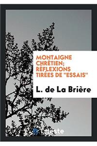 Montaigne chrï¿½tien; rï¿½flexions tirï¿½es de 