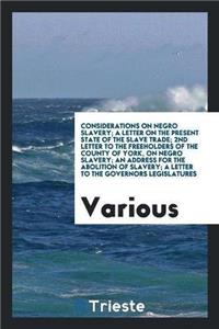 Considerations on Negro Slavery; A Letter on the Present State of the Slave Trade; 2nd Letter to the Freeholders of the County of York, on Negro Slavery; An Address for the Abolition of Slavery; A Letter to the Governors Legislatures