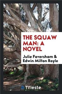The Squaw Man; A Novel by Julie Opp Faversham