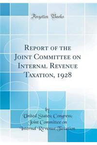 Report of the Joint Committee on Internal Revenue Taxation, 1928 (Classic Reprint)