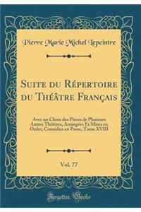 Suite du Répertoire du Théâtre Français, Vol. 77: Avec un Choix des Pièces de Plusieurs Autres Théâtres, Arrangées Et Mises en Ordre; Comédies en Prose, Tome XVIII (Classic Reprint)