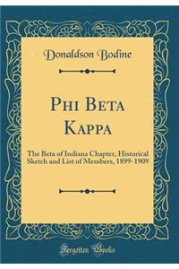 Phi Beta Kappa: The Beta of Indiana Chapter, Historical Sketch and List of Members, 1899-1909 (Classic Reprint)