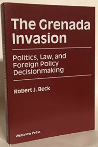 The Grenada Invasion: Politics, Law, and Foreign Policy Decisionmaking