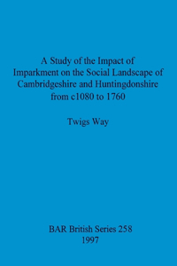 Study of the Impact of Imparkment on the Social Landscape of Cambridgeshire and Huntingdonshire from c1080 to 1760