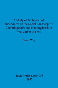 A study of the impact of imparkment on the social landscape of Cambridgeshire and Huntingdonshire from c1080 to 1760