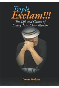 Triple Exclam!!! the Life and Games of Emory Tate, Chess Warrior