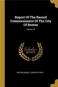 Report Of The Record Commissioners Of The City Of Boston; Volume 12