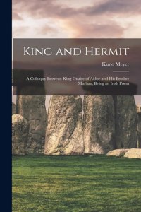 King and Hermit; a Colloquy Between King Guaire of Aidne and his Brother Marban; Being an Irish Poem