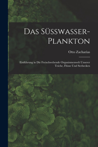 Süsswasser-Plankton: Einführung in Die Freischwebende Organismenwelt Unserer Teiche, Flüsse Und Seebecken