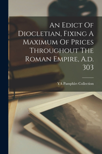 Edict Of Diocletian, Fixing A Maximum Of Prices Throughout The Roman Empire, A.d. 303