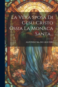 Vera Sposa Di Gesù-cristo Ossia La Monaca Santa...