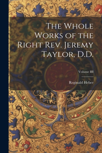 The Whole Works of the Right Rev. Jeremy Taylor, D.D.; Volume III