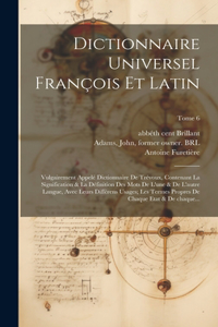 Dictionnaire universel françois et latin: Vulgairement appelé dictionnaire de Trévoux, contenant la signification & la définition des mots de l'une & de l'autre langue, avec leurs différens 