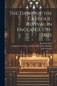 Dawn of the Catholic Revival in England, 1781-1803;