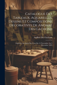 Catalogue des tableaux, aquarelles, dessins et compositions décoratives de Andhré des Gachons