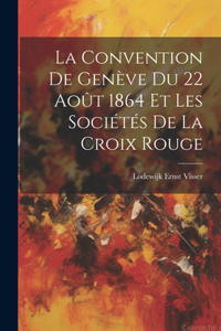 Convention De Genève Du 22 Août 1864 Et Les Sociétés De La Croix Rouge