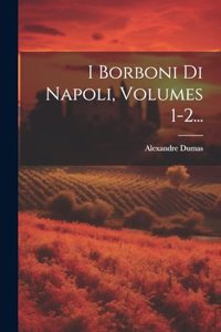 I Borboni Di Napoli, Volumes 1-2...