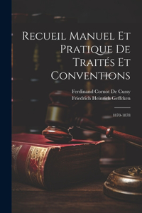 Recueil Manuel Et Pratique De Traités Et Conventions: 1870-1878