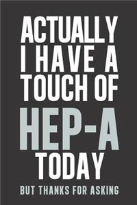 Actually I have a touch of HEP- A
